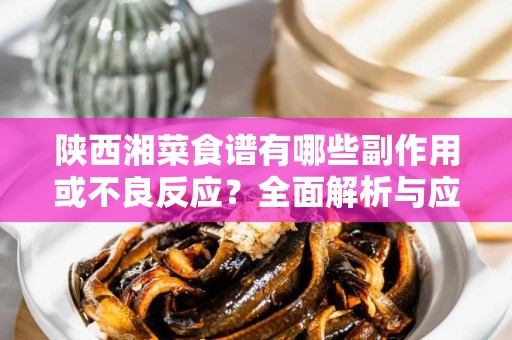 陕西湘菜食谱有哪些副作用或不良反应？全面解析与应对策略