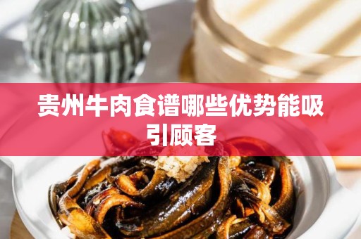 贵州牛肉食谱哪些优势能吸引顾客