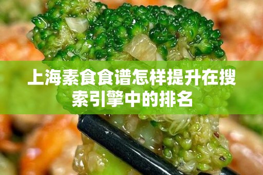 上海素食食谱怎样提升在搜索引擎中的排名