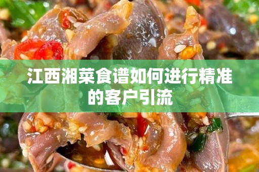 江西湘菜食谱如何进行精准的客户引流