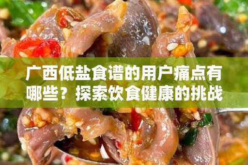 广西低盐食谱的用户痛点有哪些？探索饮食健康的挑战与解决方案