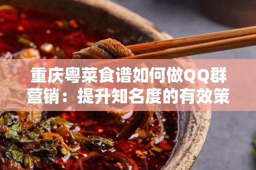 重庆粤菜食谱如何做QQ群营销：提升知名度的有效策略