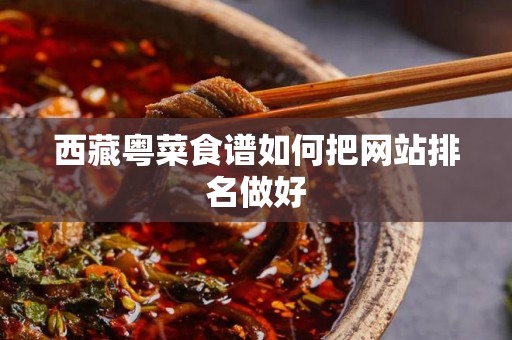 西藏粤菜食谱如何把网站排名做好
