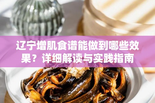 辽宁增肌食谱能做到哪些效果？详细解读与实践指南