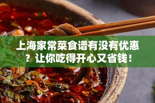 上海家常菜食谱有没有优惠？让你吃得开心又省钱！
