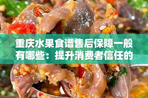 重庆水果食谱售后保障一般有哪些：提升消费者信任的关键