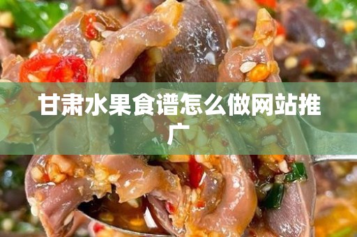 甘肃水果食谱怎么做网站推广