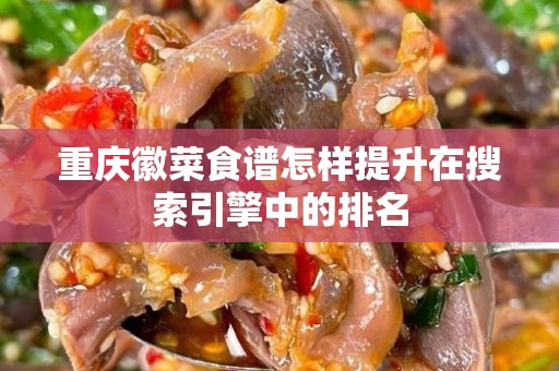 重庆徽菜食谱怎样提升在搜索引擎中的排名