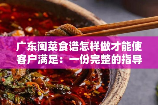 广东闽菜食谱怎样做才能使客户满足：一份完整的指导