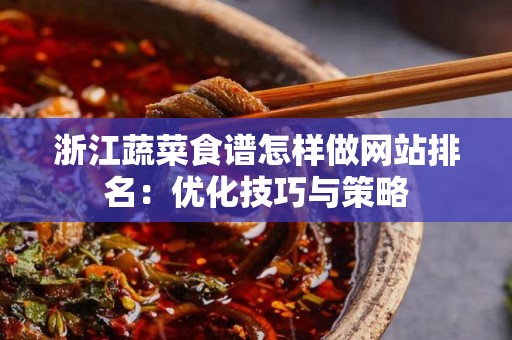 浙江蔬菜食谱怎样做网站排名：优化技巧与策略