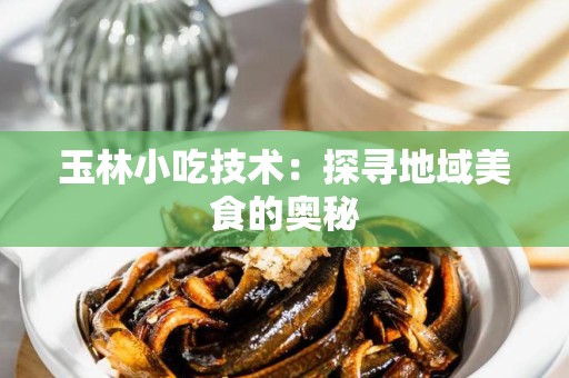 玉林小吃技术：探寻地域美食的奥秘