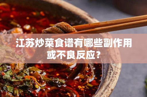 江苏炒菜食谱有哪些副作用或不良反应？