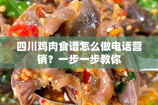 四川鸡肉食谱怎么做电话营销？一步一步教你