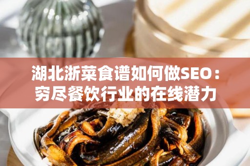 湖北浙菜食谱如何做SEO：穷尽餐饮行业的在线潜力