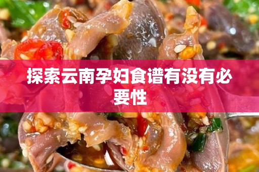 探索云南孕妇食谱有没有必要性