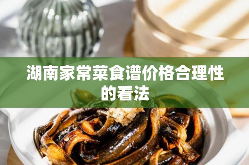 湖南家常菜食谱价格合理性的看法