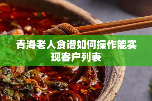 青海老人食谱如何操作能实现客户列表
