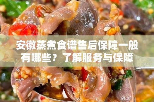 安徽蒸煮食谱售后保障一般有哪些？了解服务与保障