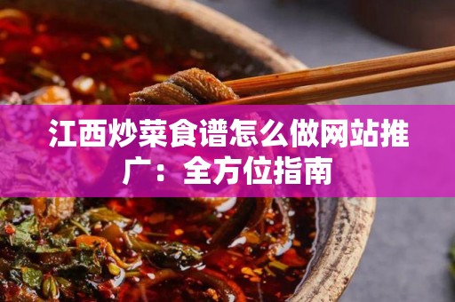 江西炒菜食谱怎么做网站推广：全方位指南