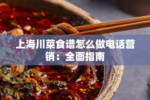 上海川菜食谱怎么做电话营销：全面指南