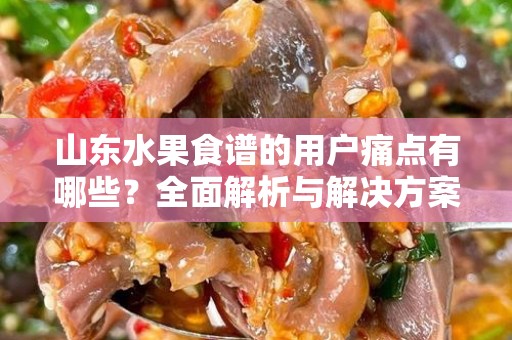 山东水果食谱的用户痛点有哪些？全面解析与解决方案