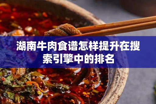 湖南牛肉食谱怎样提升在搜索引擎中的排名