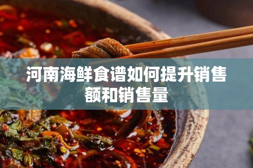 河南海鲜食谱如何提升销售额和销售量