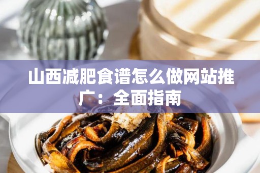 山西减肥食谱怎么做网站推广：全面指南