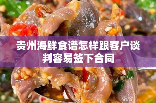 贵州海鲜食谱怎样跟客户谈判容易签下合同