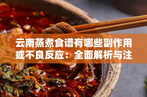 云南蒸煮食谱有哪些副作用或不良反应：全面解析与注意事项