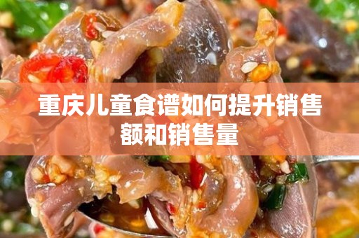 重庆儿童食谱如何提升销售额和销售量