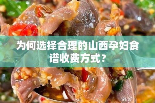 为何选择合理的山西孕妇食谱收费方式？