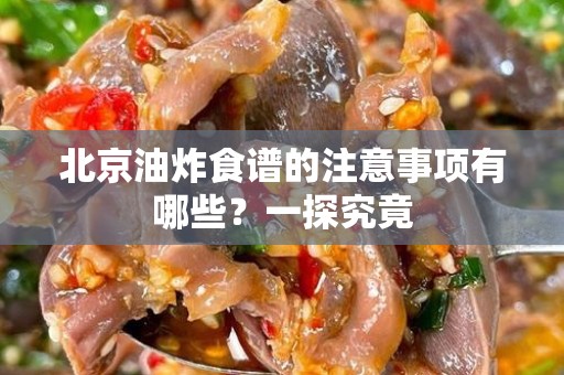 北京油炸食谱的注意事项有哪些？一探究竟