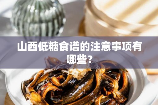 山西低糖食谱的注意事项有哪些？