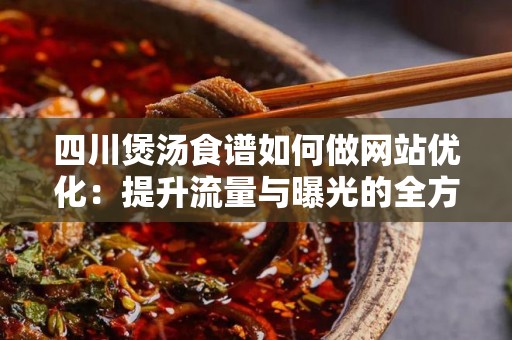四川煲汤食谱如何做网站优化：提升流量与曝光的全方位指南