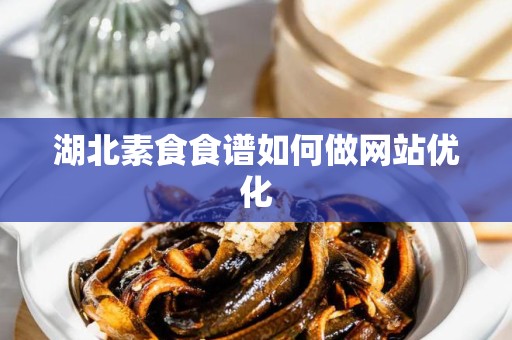 湖北素食食谱如何做网站优化