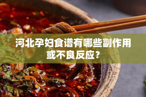 河北孕妇食谱有哪些副作用或不良反应？