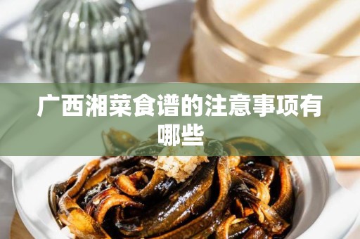 广西湘菜食谱的注意事项有哪些
