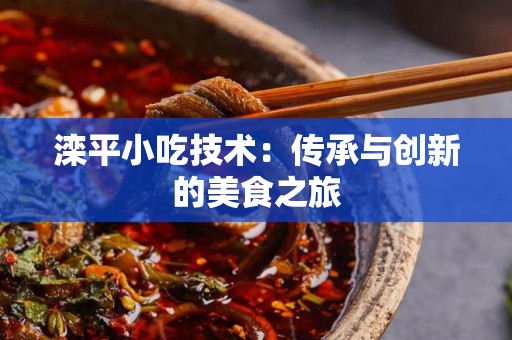 滦平小吃技术：传承与创新的美食之旅