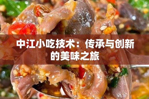 中江小吃技术：传承与创新的美味之旅