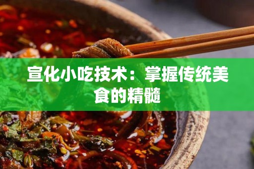 宣化小吃技术：掌握传统美食的精髓