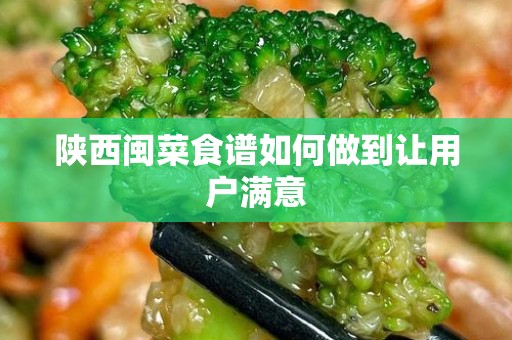 陕西闽菜食谱如何做到让用户满意