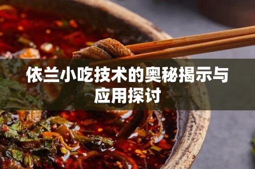 依兰小吃技术的奥秘揭示与应用探讨