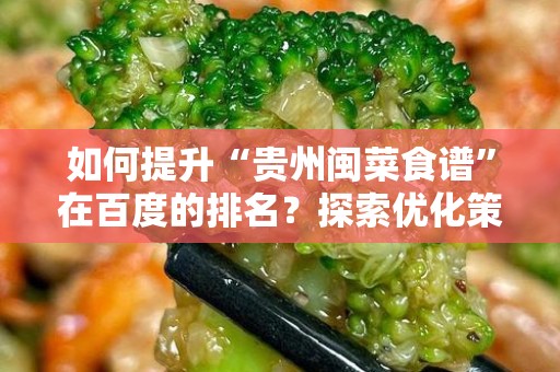如何提升“贵州闽菜食谱”在百度的排名？探索优化策略