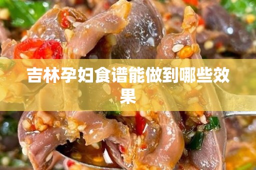 吉林孕妇食谱能做到哪些效果