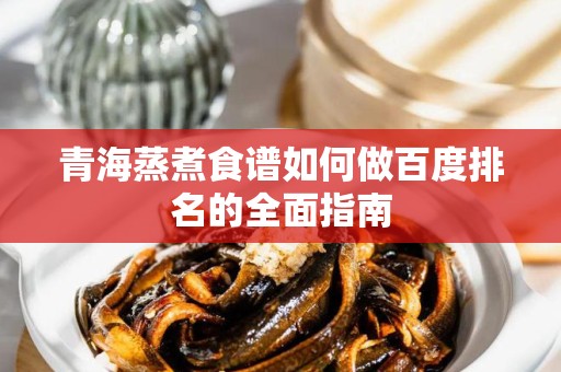 青海蒸煮食谱如何做百度排名的全面指南