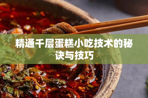 精通千层蛋糕小吃技术的秘诀与技巧