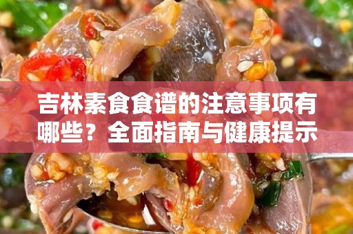 吉林素食食谱的注意事项有哪些？全面指南与健康提示