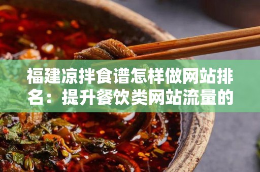 福建凉拌食谱怎样做网站排名：提升餐饮类网站流量的实用指南