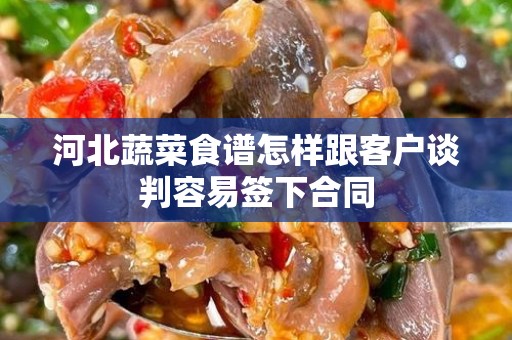 河北蔬菜食谱怎样跟客户谈判容易签下合同